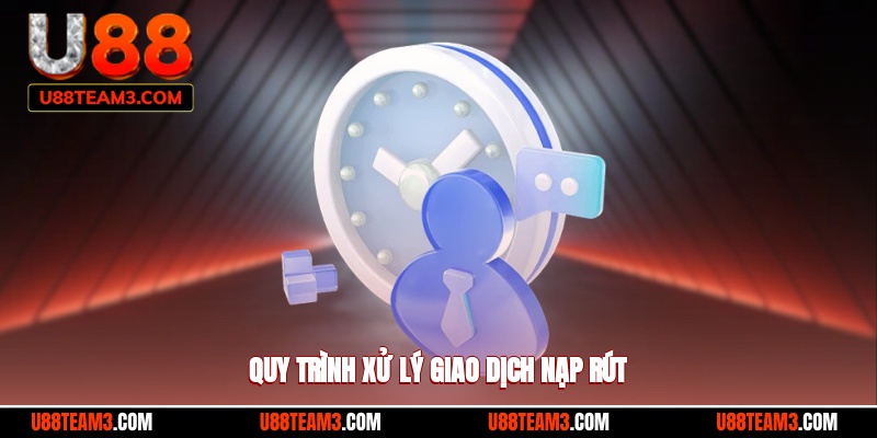 Quy trình xử lý các giao dịch nạp rút tại nhà cái 