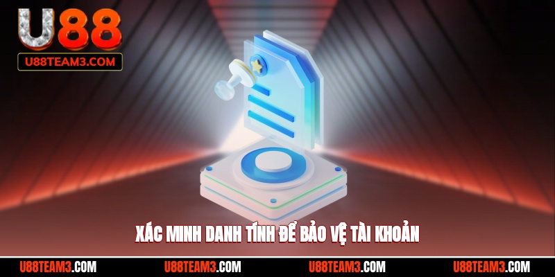 Xác minh danh tính để có thể bảo vệ được tài khoản